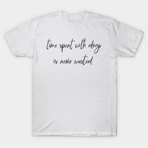 Time spent with dogs is never wasted. T-Shirt by Kobi